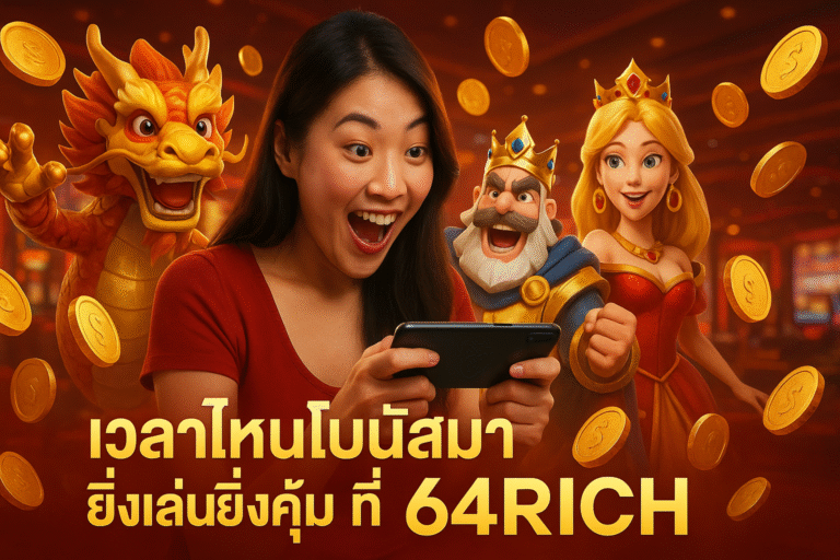 เวลาไหนโบนัสมา ยิ่งเล่นยิ่งคุ้มที่ 64RICH